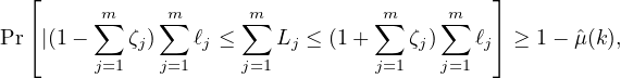 ⌊ ⌋
∑m ∑m ∑m ∑m ∑m
Pr ⌈|(1- ζj) ℓj ≤ Lj ≤ (1+ ζj) ℓj⌉ ≥ 1 - ˆμ(k ),
j=1 j=1 j=1 j=1 j=1